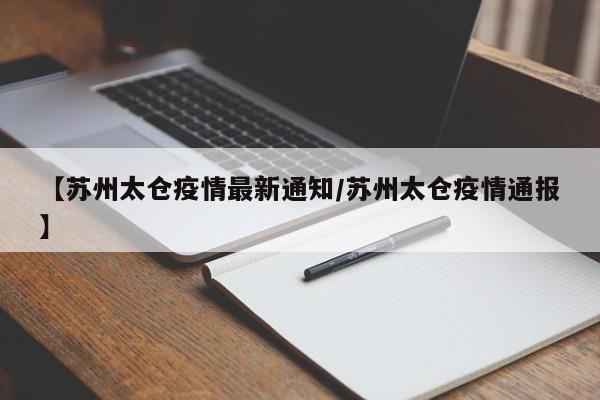 【苏州太仓疫情最新通知/苏州太仓疫情通报】